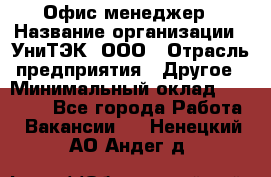 Офис-менеджер › Название организации ­ УниТЭК, ООО › Отрасль предприятия ­ Другое › Минимальный оклад ­ 17 000 - Все города Работа » Вакансии   . Ненецкий АО,Андег д.